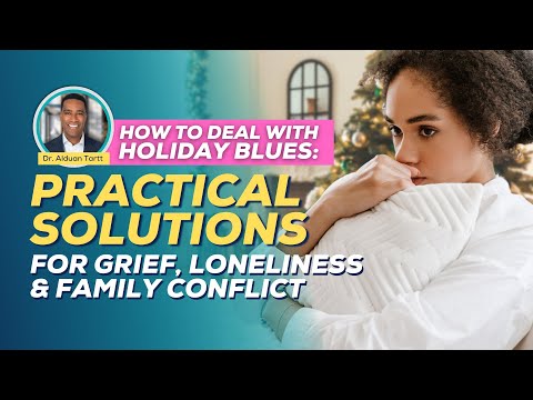 How To Deal With Holiday Blues:  Practical Solutions For Grief, Loneliness & Family Conflict