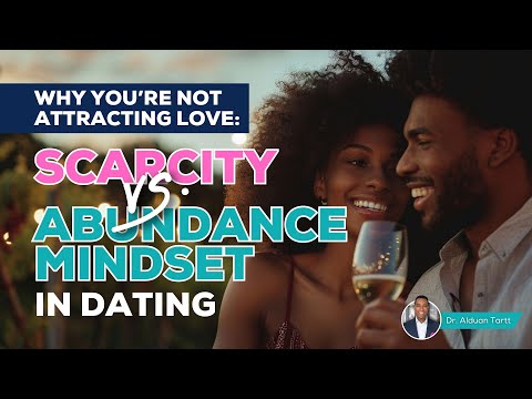 Why You’re Not Attracting Love: Scarcity vs. Abundance Mindset in Dating