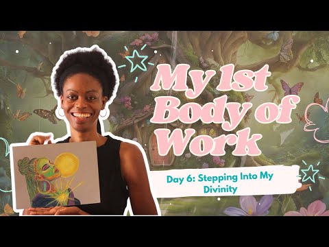 Day 6: Creating My First Body of Work | Stepping Into My Divinity