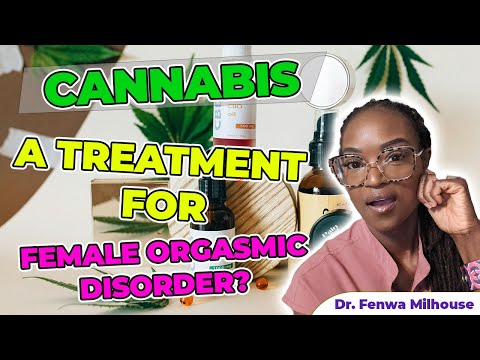 CANNABIS: A TREATMENT FOR FEMALE ORGASMIC DISORDER? | Dr. Milhouse